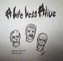 A Life Less Alive : More Heads Severed